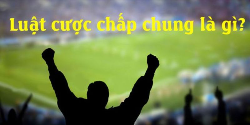 Giới thiệu về luật cược chấp chung