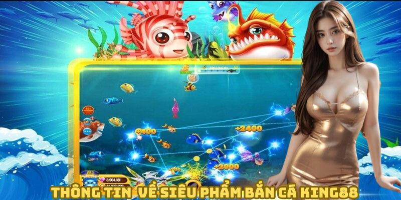 Tổng quan về trò chơi bắn cá tại King88